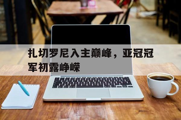 扎切罗尼入主巅峰，亚冠冠军初露峥嵘